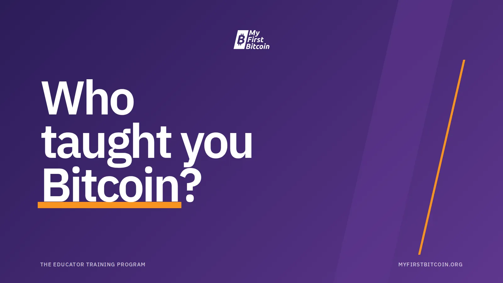 Who taught you Bitcoin? The Educator Training Program myfirstbitcoin.org.
